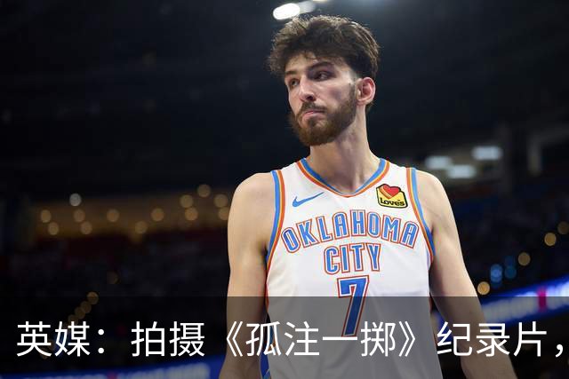 英媒：拍摄《孤注一掷》纪录片，曼联片酬超过1000万镑